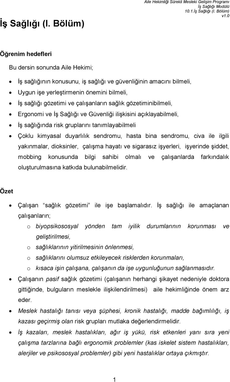 çalışanların sağlık gözetiminibilmeli, Ergonomi ve İş Sağlığı ve Güvenliği ilişkisini açıklayabilmeli, İş sağlığında risk gruplarını tanımlayabilmeli Çoklu kimyasal duyarlılık sendromu, hasta bina