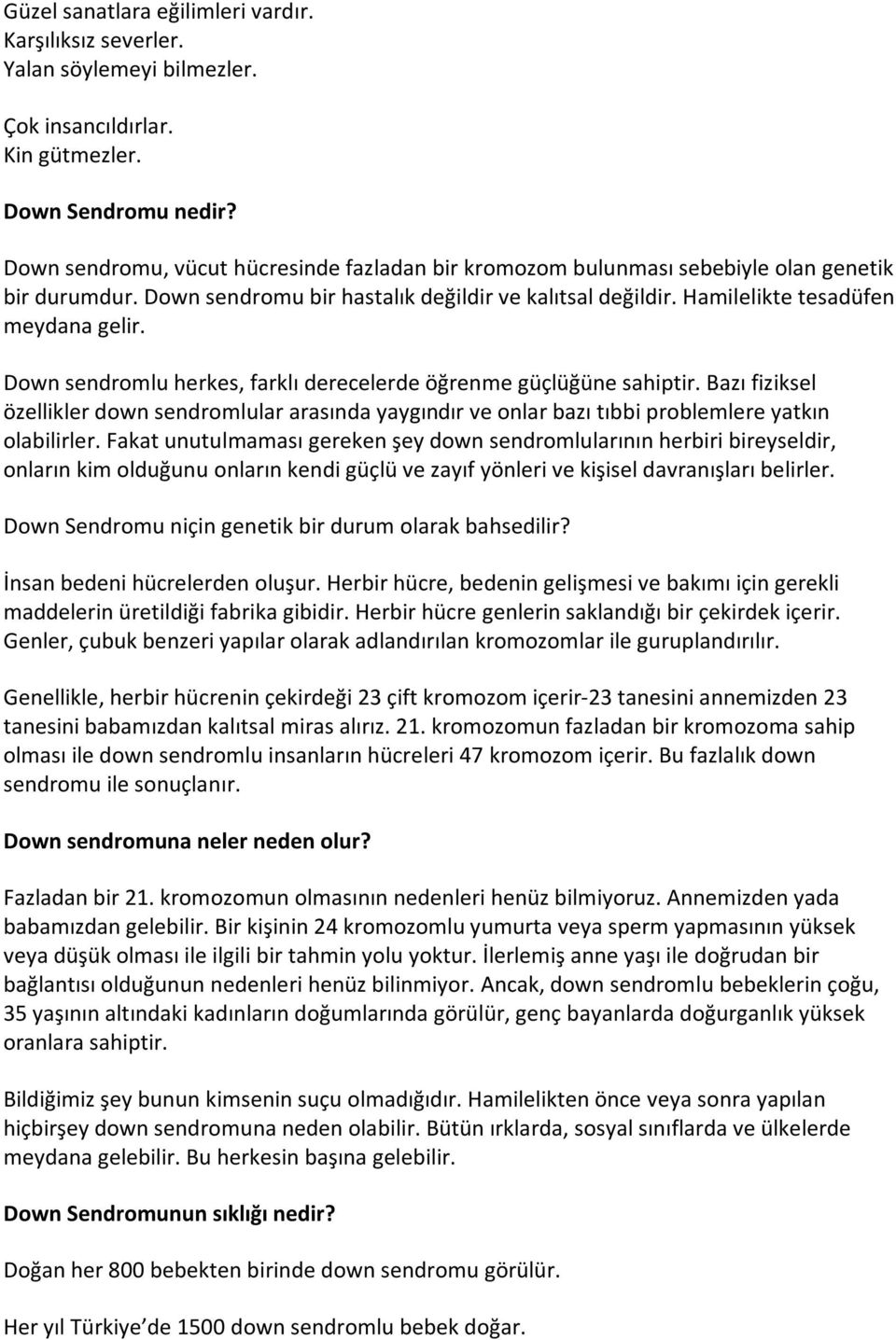 Down sendromlu herkes, farklı derecelerde öğrenme güçlüğüne sahiptir. Bazı fiziksel özellikler down sendromlular arasında yaygındır ve onlar bazı tıbbi problemlere yatkın olabilirler.