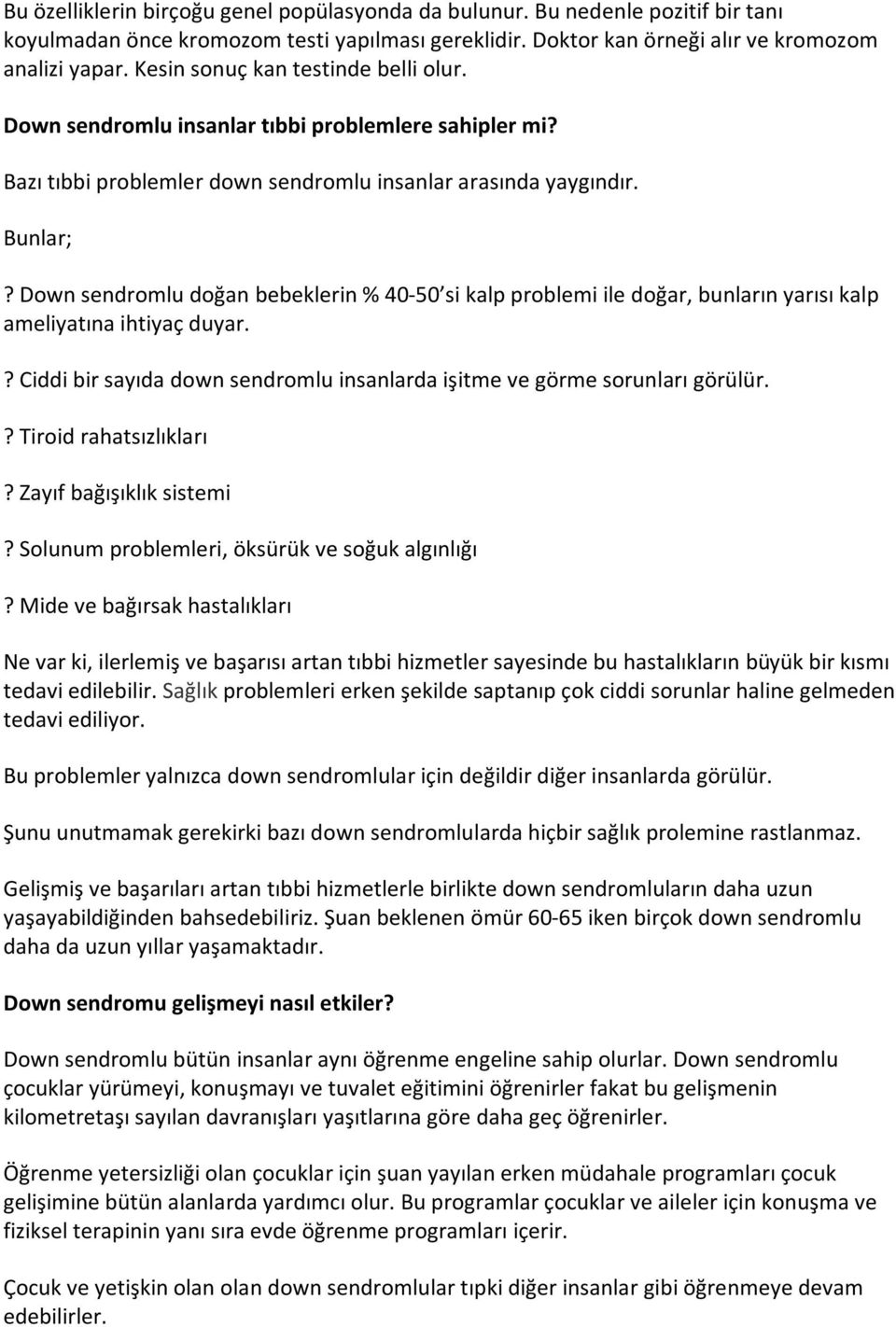 Down sendromlu doğan bebeklerin % 40-50 si kalp problemi ile doğar, bunların yarısı kalp ameliyatına ihtiyaç duyar.? Ciddi bir sayıda down sendromlu insanlarda işitme ve görme sorunları görülür.