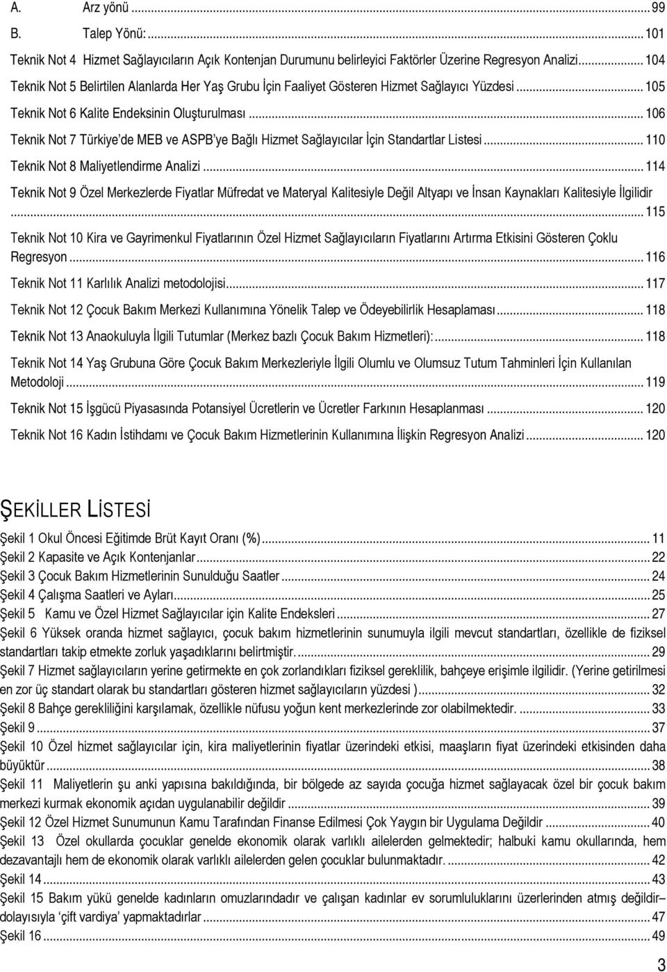 .. 106 Teknik Not 7 Türkiye de MEB ve ASPB ye Bağlı Hizmet Sağlayıcılar İçin Standartlar Listesi... 110 Teknik Not 8 Maliyetlendirme Analizi.