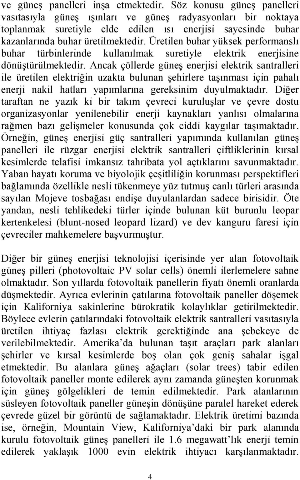 Üretilen buhar yüksek performanslı buhar türbinlerinde kullanılmak suretiyle elektrik enerjisine dönüştürülmektedir.