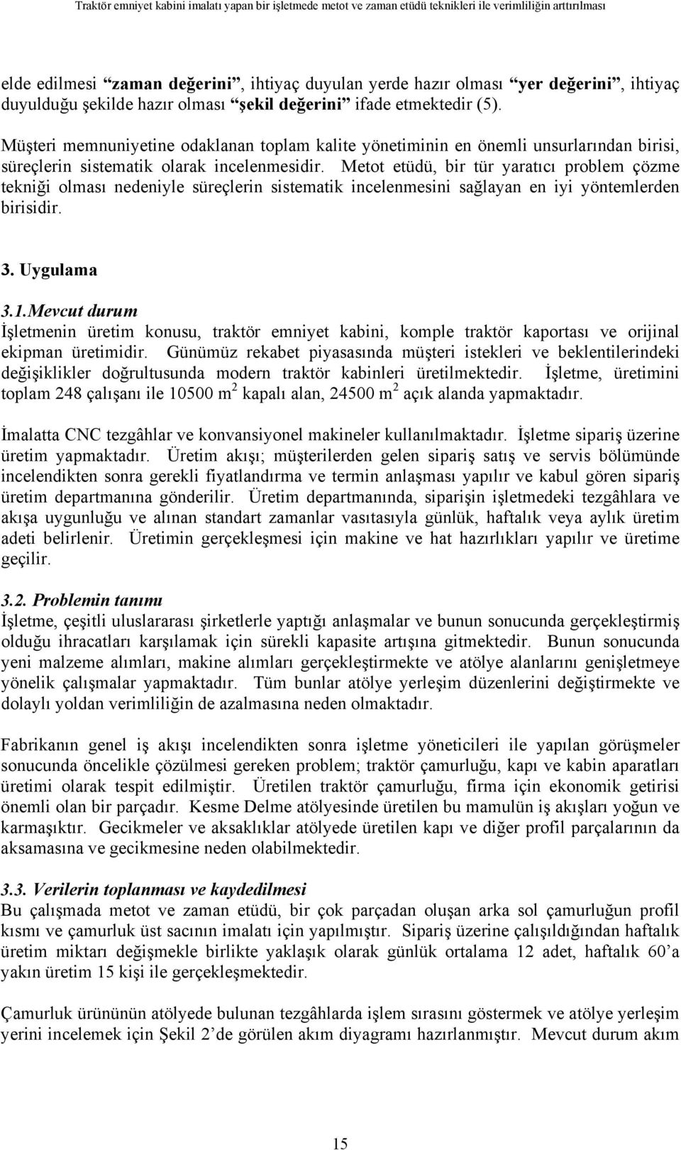 Müşteri memnuniyetine odaklanan toplam kalite yönetiminin en önemli unsurlarından birisi, süreçlerin sistematik olarak incelenmesidir.