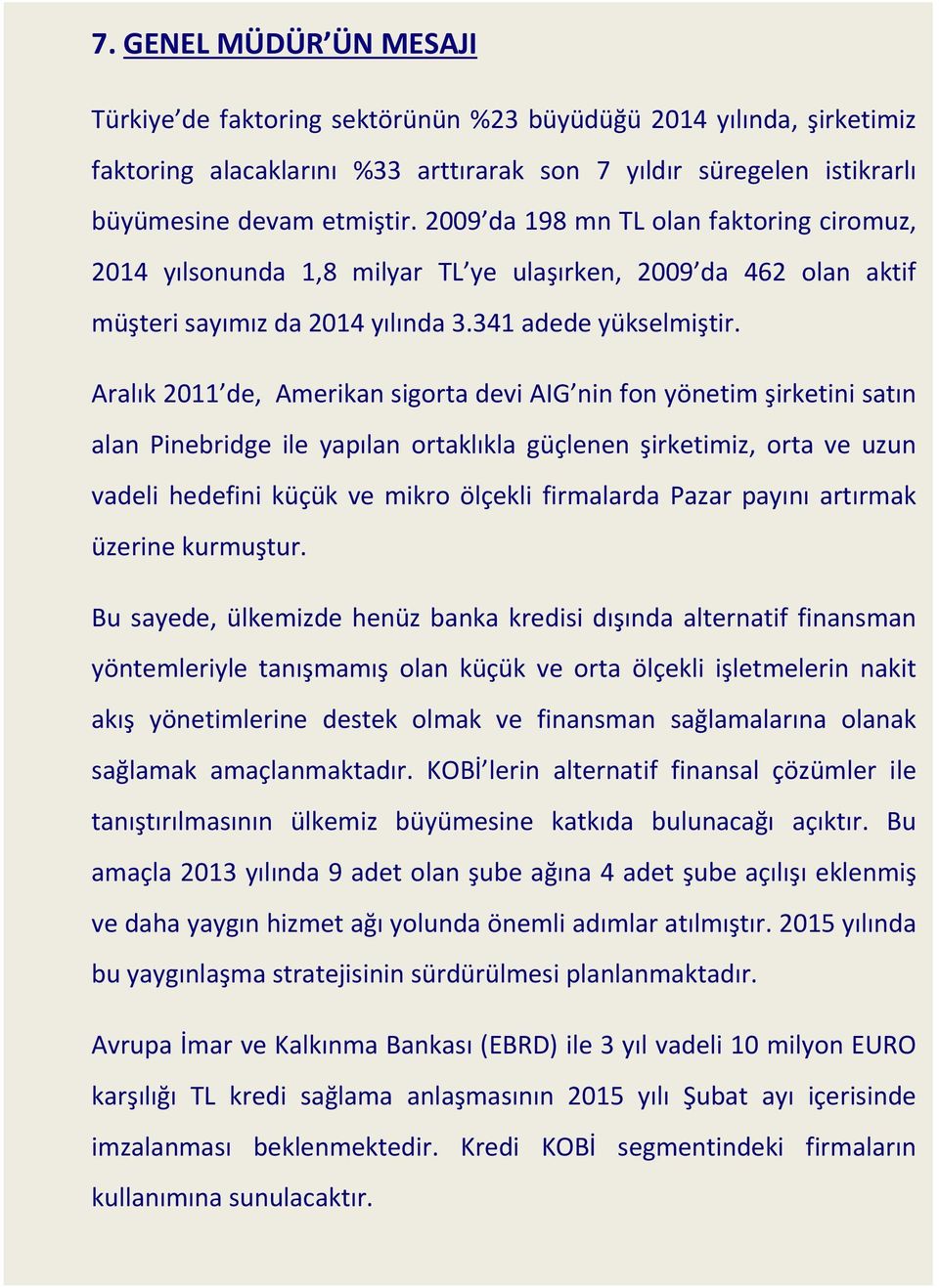 Aralık 2011 de, Amerikan sigorta devi AIG nin fon yönetim şirketini satın alan Pinebridge ile yapılan ortaklıkla güçlenen şirketimiz, orta ve uzun vadeli hedefini küçük ve mikro ölçekli firmalarda