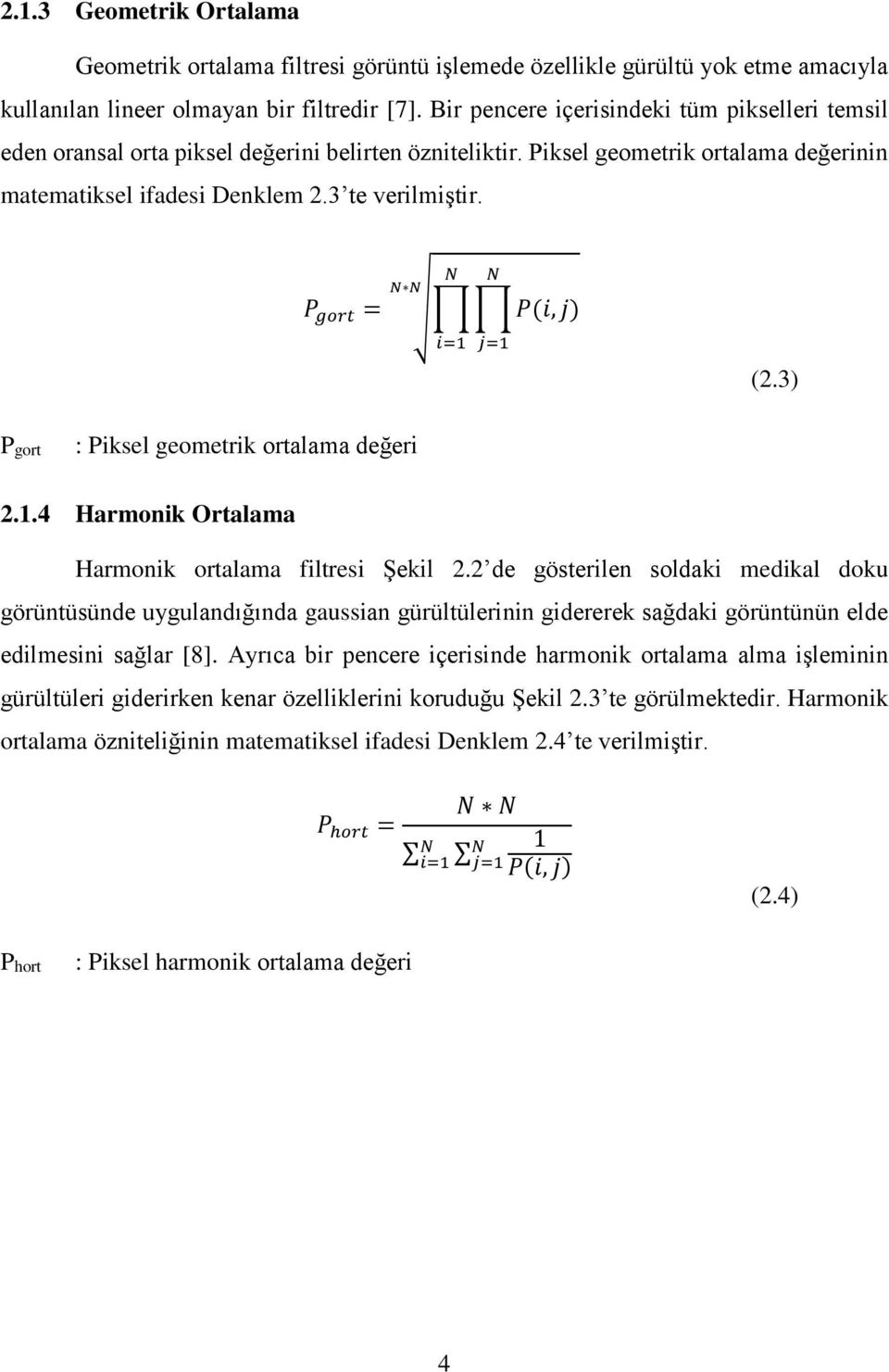 P gort = N N N N P(i, j) i=1 j=1 (2.3) Pgort : Piksel geometrik ortalama değeri 2.1.4 Harmonik Ortalama Harmonik ortalama filtresi Şekil 2.