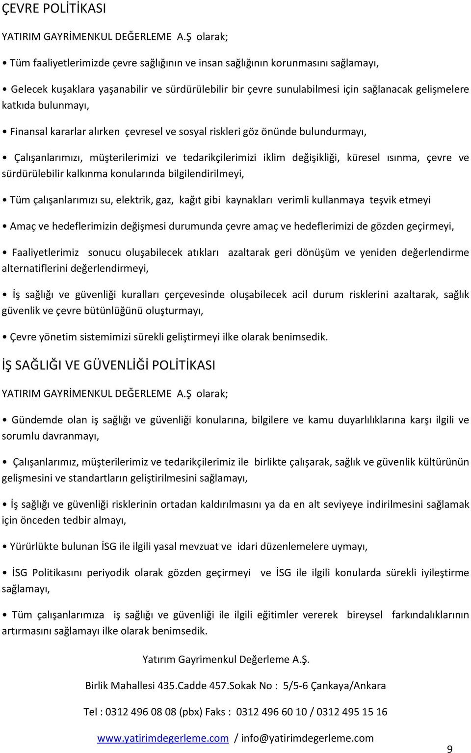 bulunmayı, Finansal kararlar alırken çevresel ve sosyal riskleri göz önünde bulundurmayı, Çalışanlarımızı, müşterilerimizi ve tedarikçilerimizi iklim değişikliği, küresel ısınma, çevre ve