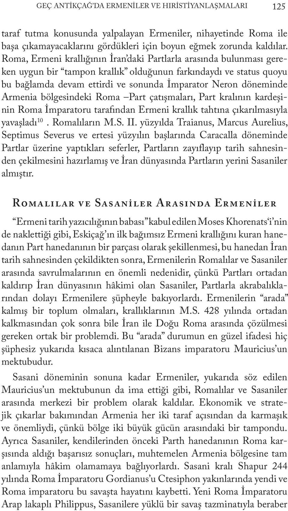 Armenia bölgesindeki Roma Part çatışmaları, Part kralının kardeşinin Roma İmparatoru tarafından Ermeni krallık tahtına çıkarılmasıyla yavaşladı 10. Romalıların M.S. II.