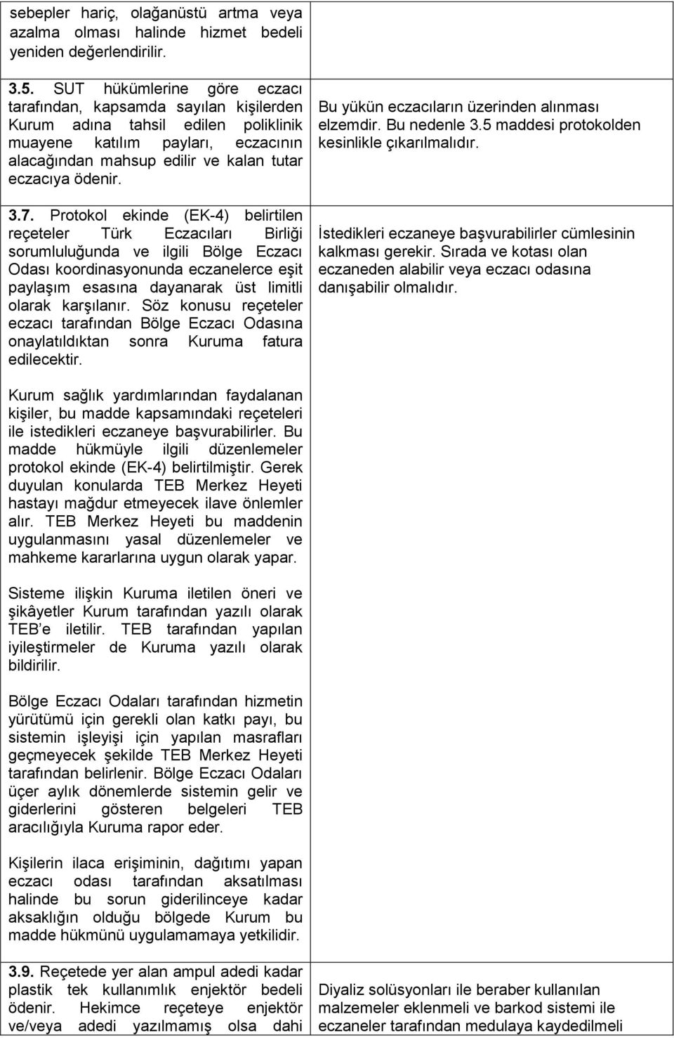 7. Protokol ekinde (EK-4) belirtilen reçeteler Türk Eczacıları Birliği sorumluluğunda ve ilgili Bölge Eczacı Odası koordinasyonunda eczanelerce eşit paylaşım esasına dayanarak üst limitli olarak