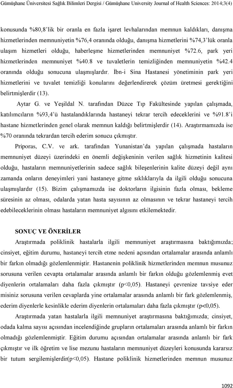 İbn-i Sina Hastanesi yönetiminin park yeri hizmetlerini ve tuvalet temizliği konularını değerlendirerek çözüm üretmesi gerektiğini belirtmişlerdir (13). Aytar G. ve Yeşildal N.