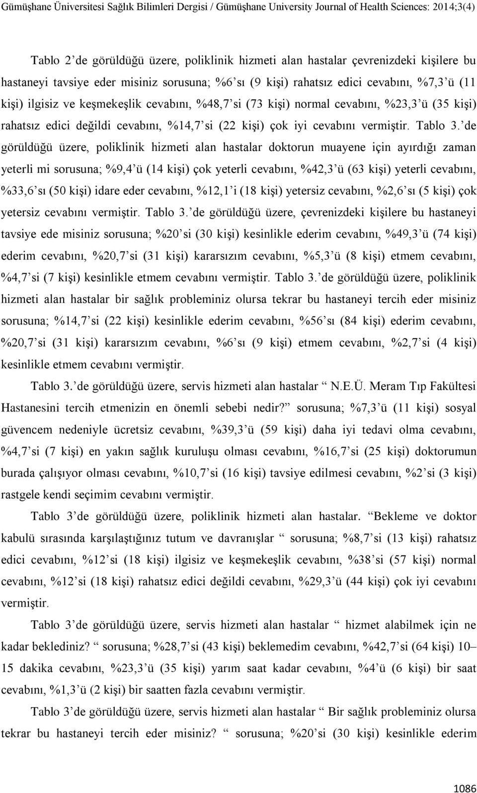 de görüldüğü üzere, poliklinik hizmeti alan hastalar doktorun muayene için ayırdığı zaman yeterli mi sorusuna; %9,4 ü (14 kişi) çok yeterli cevabını, %42,3 ü (63 kişi) yeterli cevabını, %33,6 sı (50