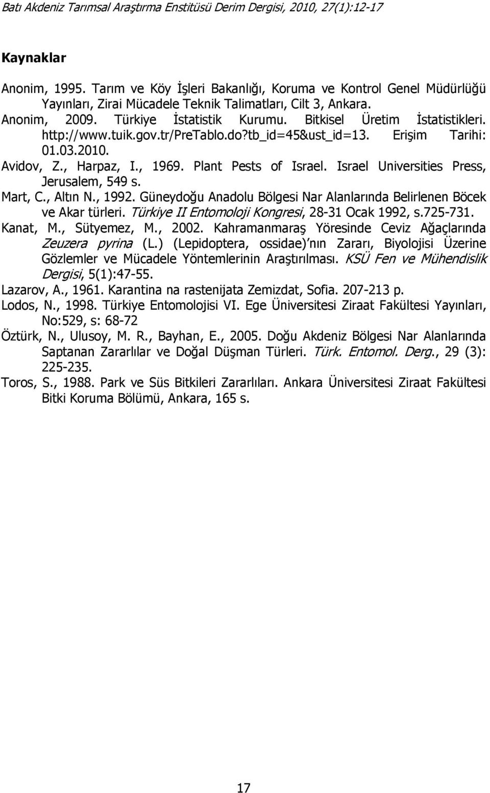 Israel Universities Press, Jerusalem, 549 s. Mart, C., Altın N., 1992. Güneydoğu Anadolu Bölgesi Nar Alanlarında Belirlenen Böcek ve Akar türleri. Türkiye II Entomoloji Kongresi, 28-31 Ocak 1992, s.