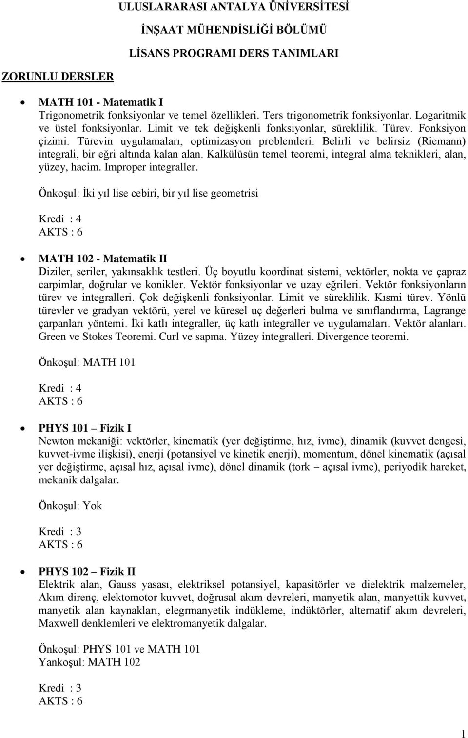 Belirli ve belirsiz (Riemann) integrali, bir eğri altında kalan alan. Kalkülüsün temel teoremi, integral alma teknikleri, alan, yüzey, hacim. Improper integraller.