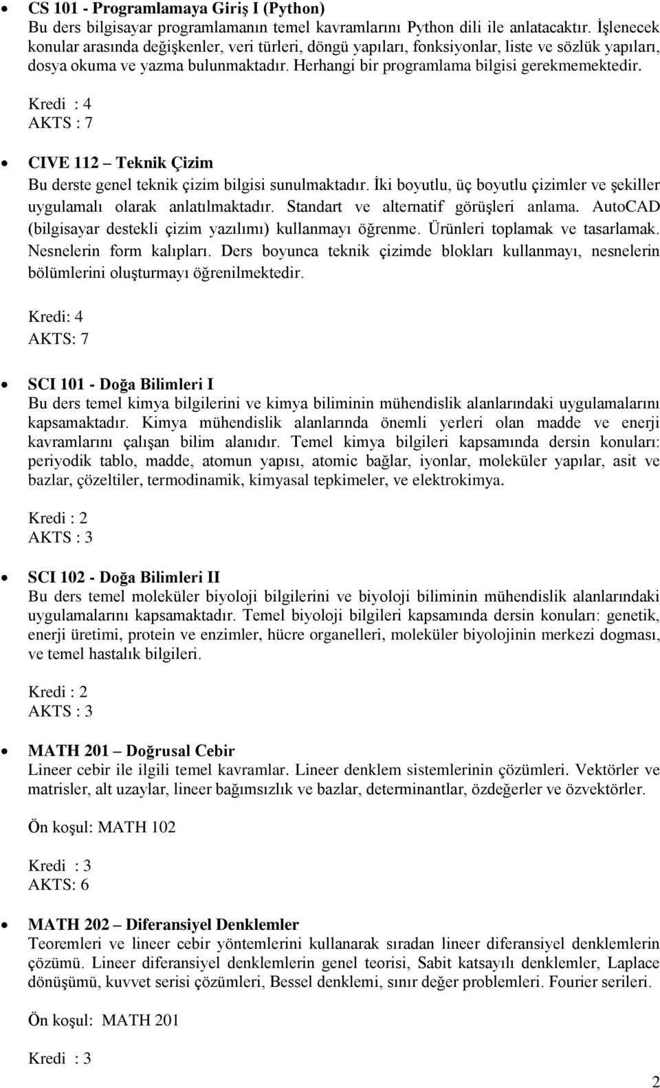 Kredi : 4 AKTS : 7 CIVE 112 Teknik Çizim Bu derste genel teknik çizim bilgisi sunulmaktadır. İki boyutlu, üç boyutlu çizimler ve şekiller uygulamalı olarak anlatılmaktadır.