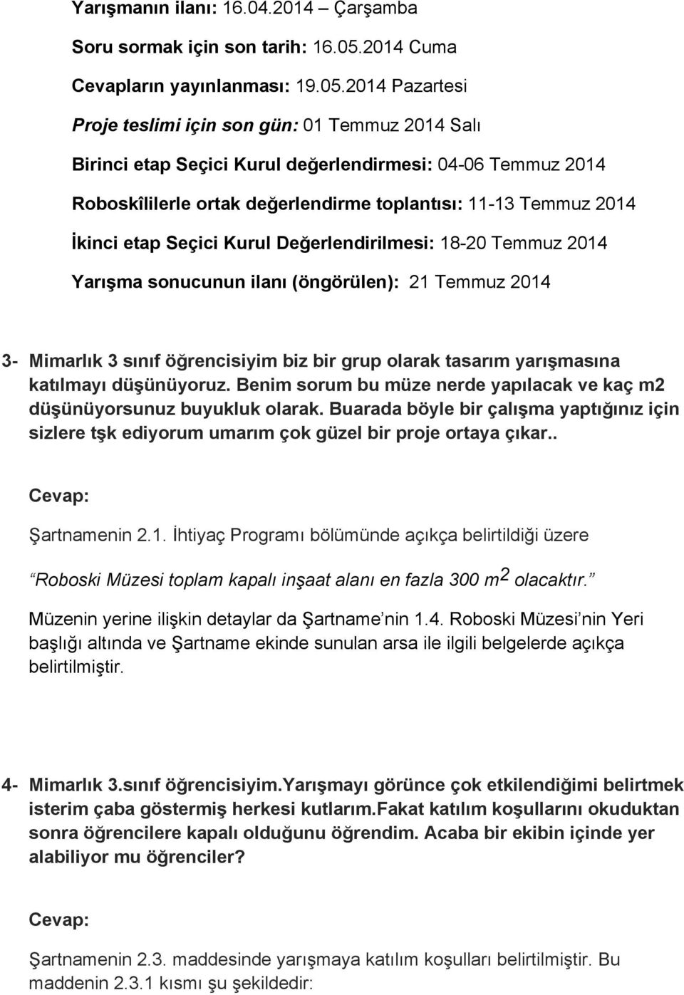 2014 Pazartesi Proje teslimi için son gün: 01 Temmuz 2014 Salı Birinci etap Seçici Kurul değerlendirmesi: 04-06 Temmuz 2014 Roboskîlilerle ortak değerlendirme toplantısı: 11-13 Temmuz 2014 İkinci