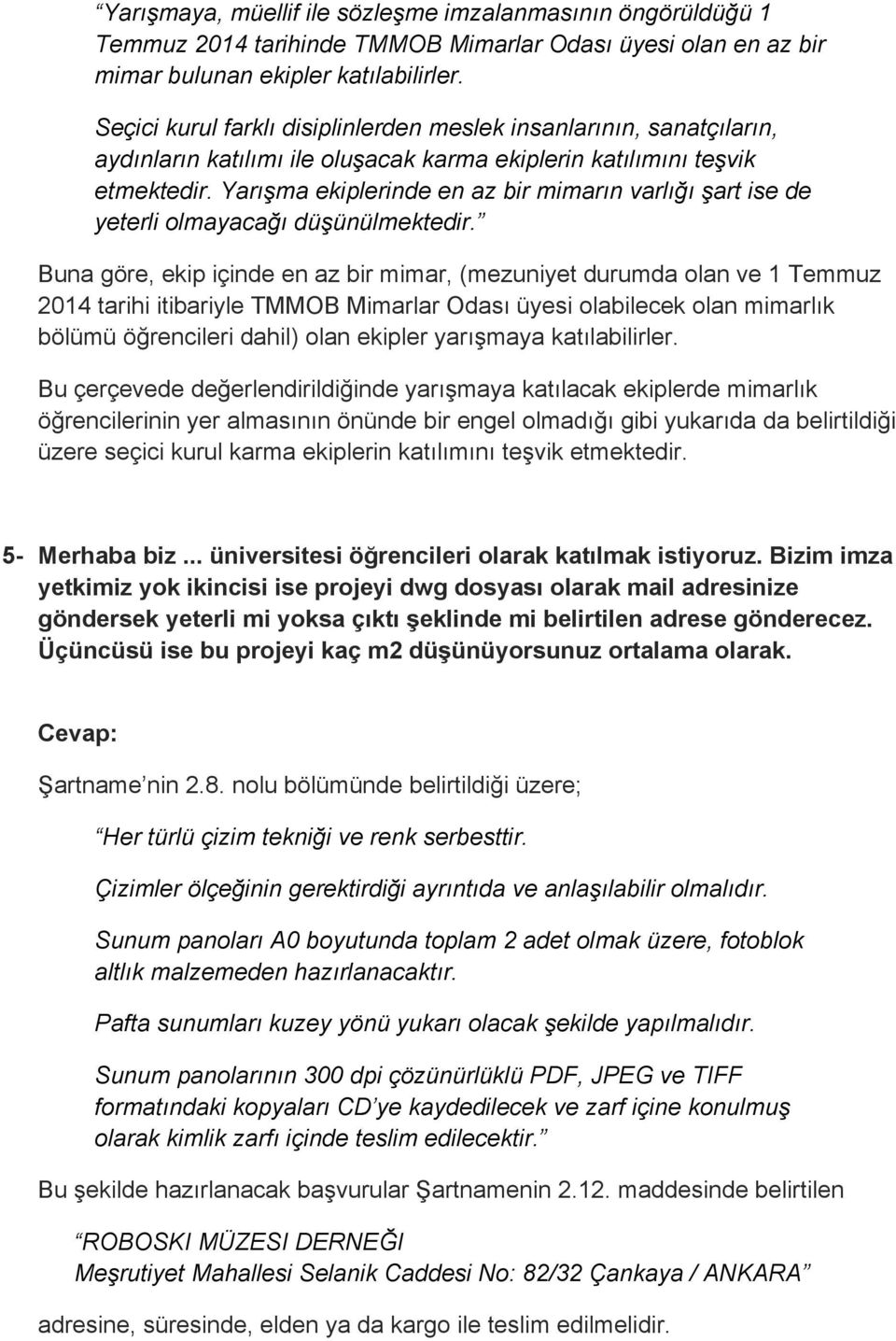 Yarışma ekiplerinde en az bir mimarın varlığı şart ise de yeterli olmayacağı düşünülmektedir.