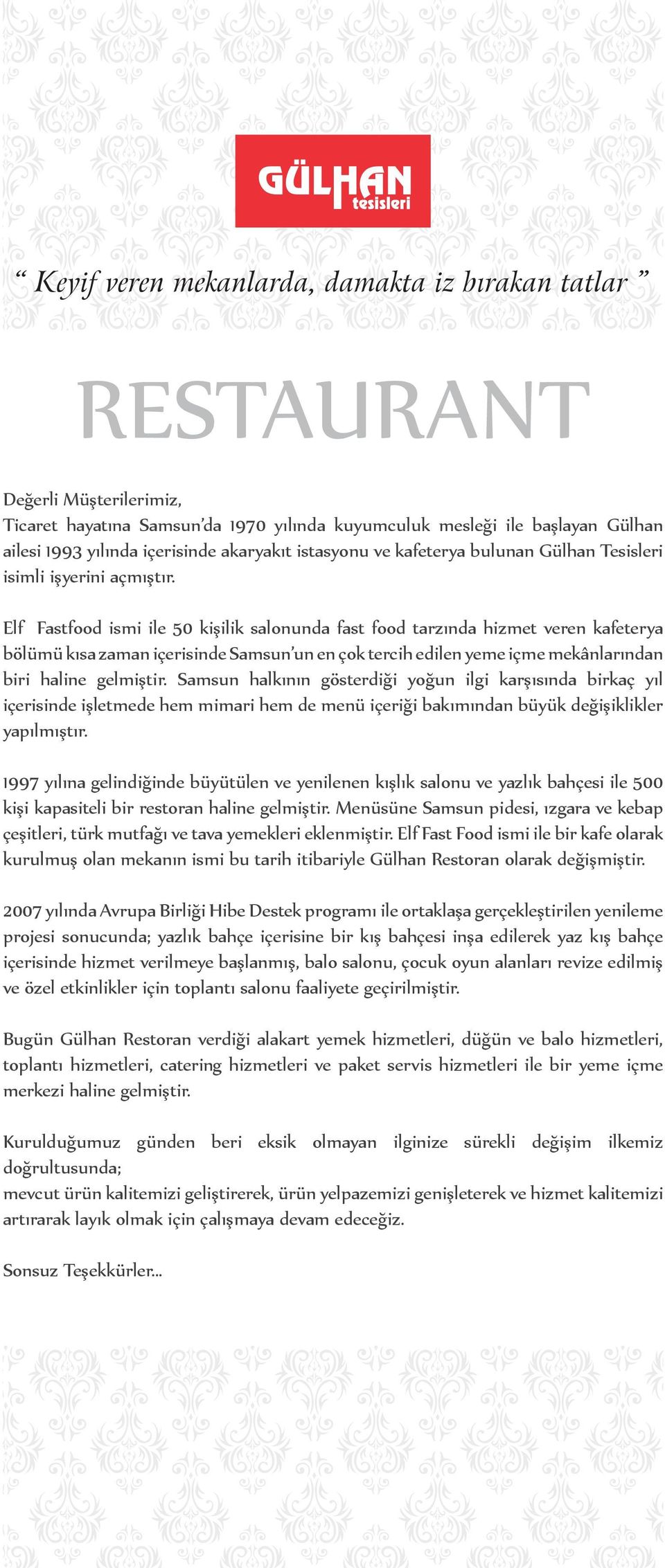 Elf Fastfood ismi ile 50 kişilik salonunda fast food tarzında hizmet veren kafeterya bölümü kısa zaman içerisinde Samsun un en çok tercih edilen yeme içme mekânlarından biri haline gelmiştir.