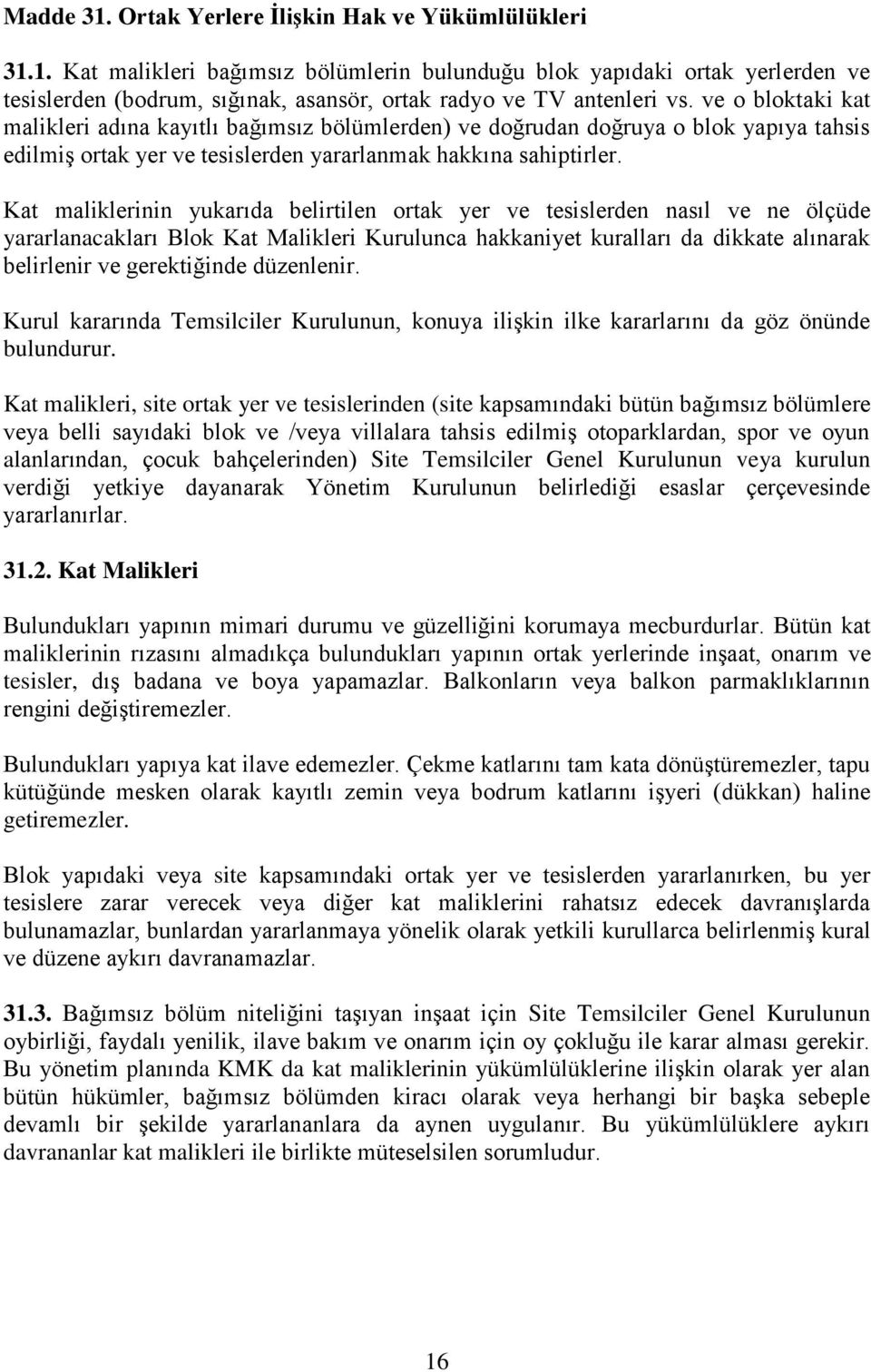 Kat maliklerinin yukarıda belirtilen ortak yer ve tesislerden nasıl ve ne ölçüde yararlanacakları Blok Kat Malikleri Kurulunca hakkaniyet kuralları da dikkate alınarak belirlenir ve gerektiğinde