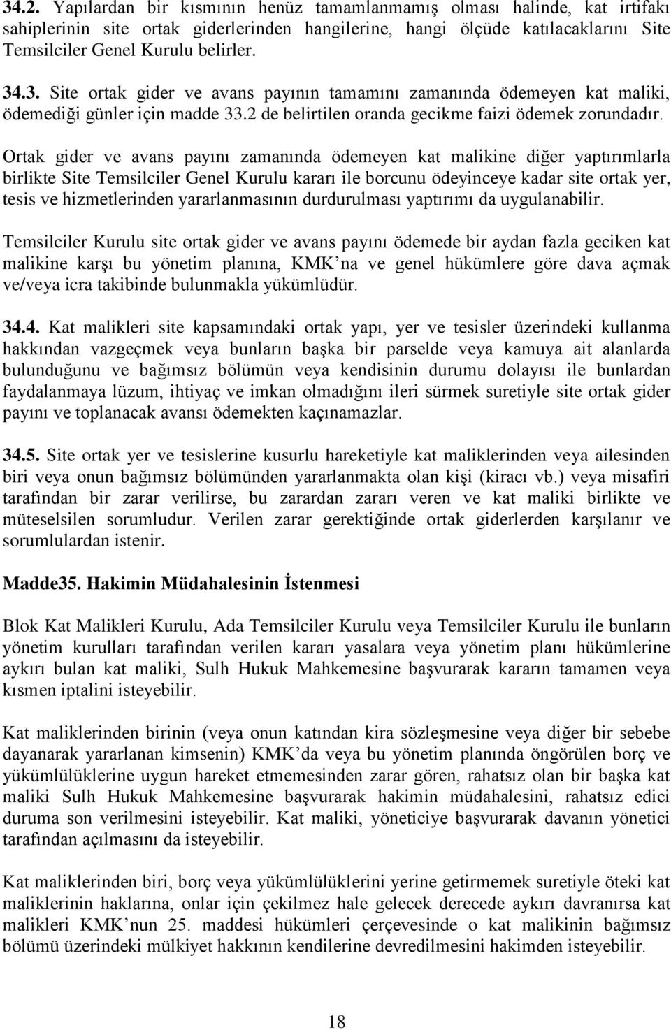 Ortak gider ve avans payını zamanında ödemeyen kat malikine diğer yaptırımlarla birlikte Site Temsilciler Genel Kurulu kararı ile borcunu ödeyinceye kadar site ortak yer, tesis ve hizmetlerinden