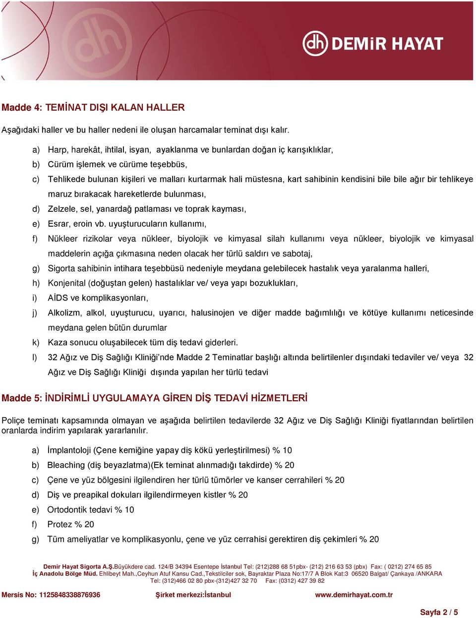 kendisini bile bile ağır bir tehlikeye maruz bırakacak hareketlerde bulunması, d) Zelzele, sel, yanardağ patlaması ve toprak kayması, e) Esrar, eroin vb.