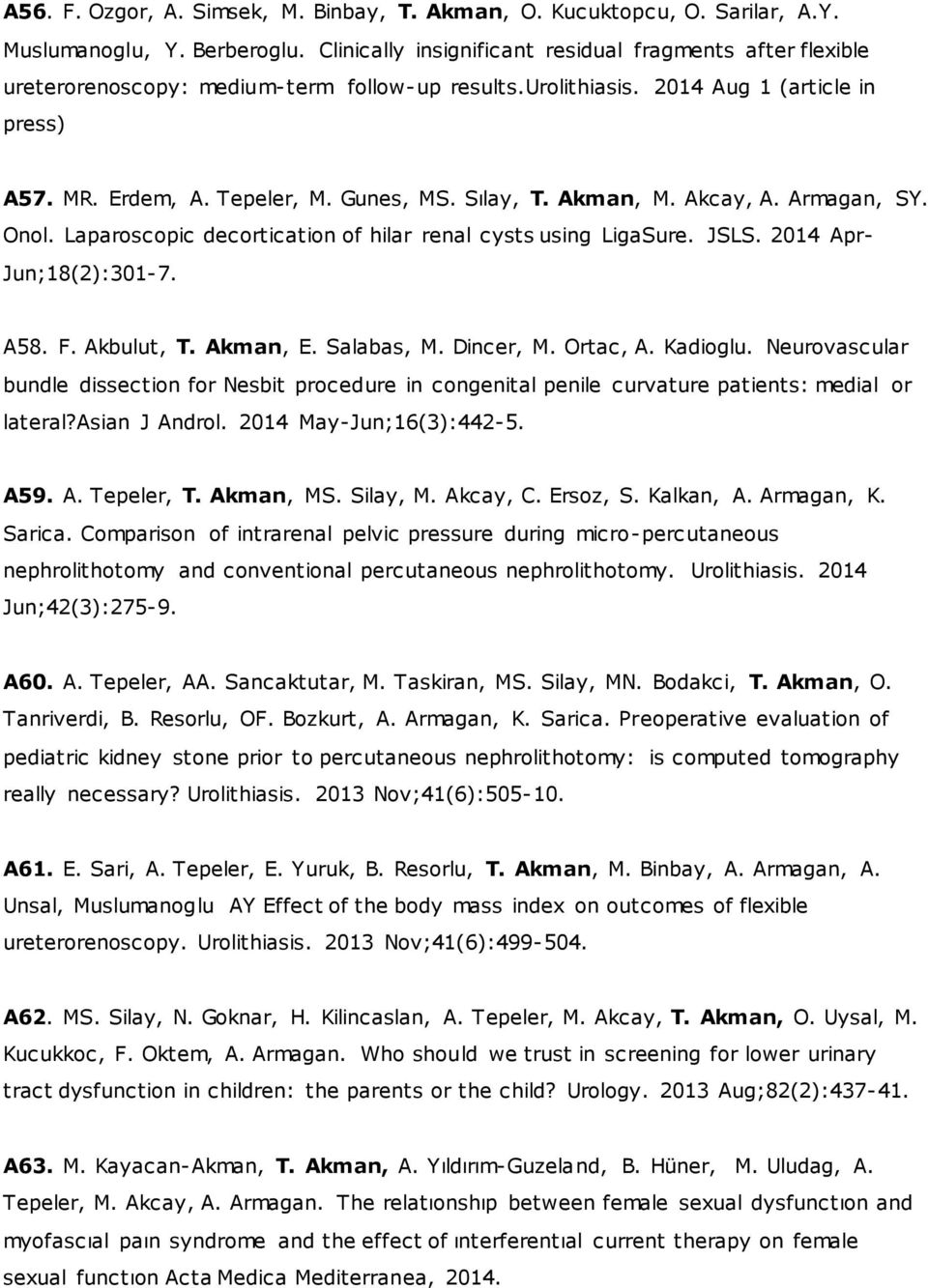 Sılay, T. Akman, M. Akcay, A. Armagan, SY. Onol. Laparoscopic decortication of hilar renal cysts using LigaSure. JSLS. 2014 Apr- Jun;18(2):301-7. A58. F. Akbulut, T. Akman, E. Salabas, M. Dincer, M.