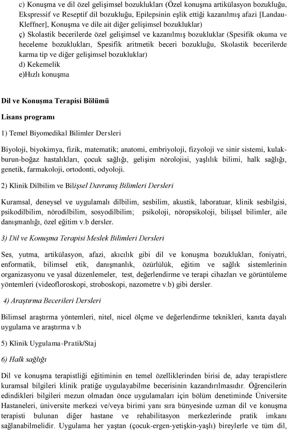 becerilerde karma tip ve diğer gelişimsel bozukluklar) d) Kekemelik e)hızlı konuşma Dil ve KonuĢma Terapisi Bölümü Lisans programı 1) Temel Biyomedikal Bilimler Dersleri Biyoloji, biyokimya, fizik,