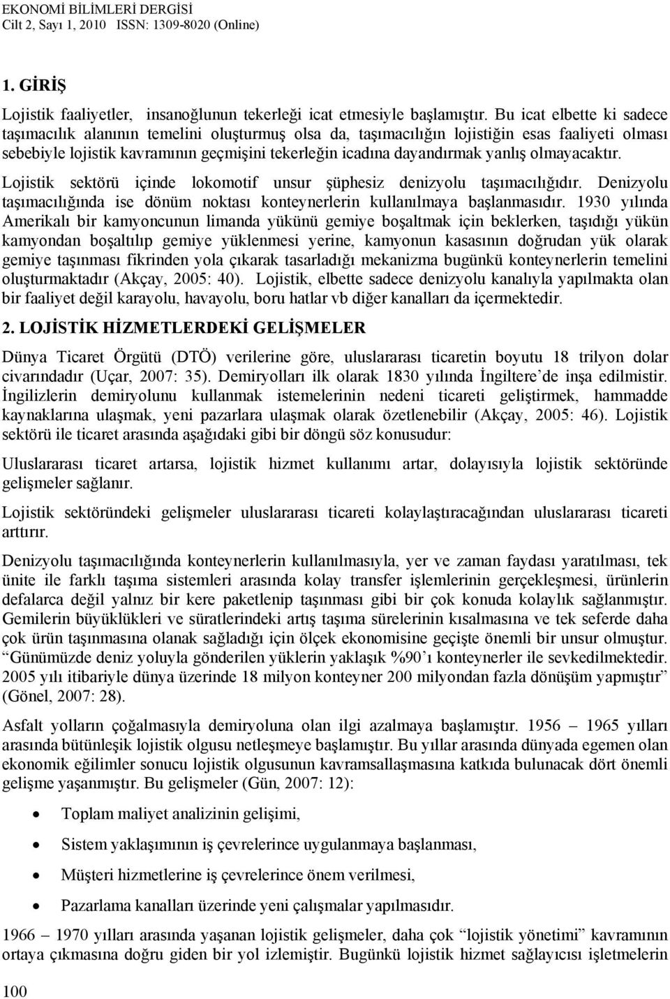 yanlış olmayacaktır. Lojistik sektörü içinde lokomotif unsur şüphesiz denizyolu taşımacılığıdır. Denizyolu taşımacılığında ise dönüm noktası konteynerlerin kullanılmaya başlanmasıdır.