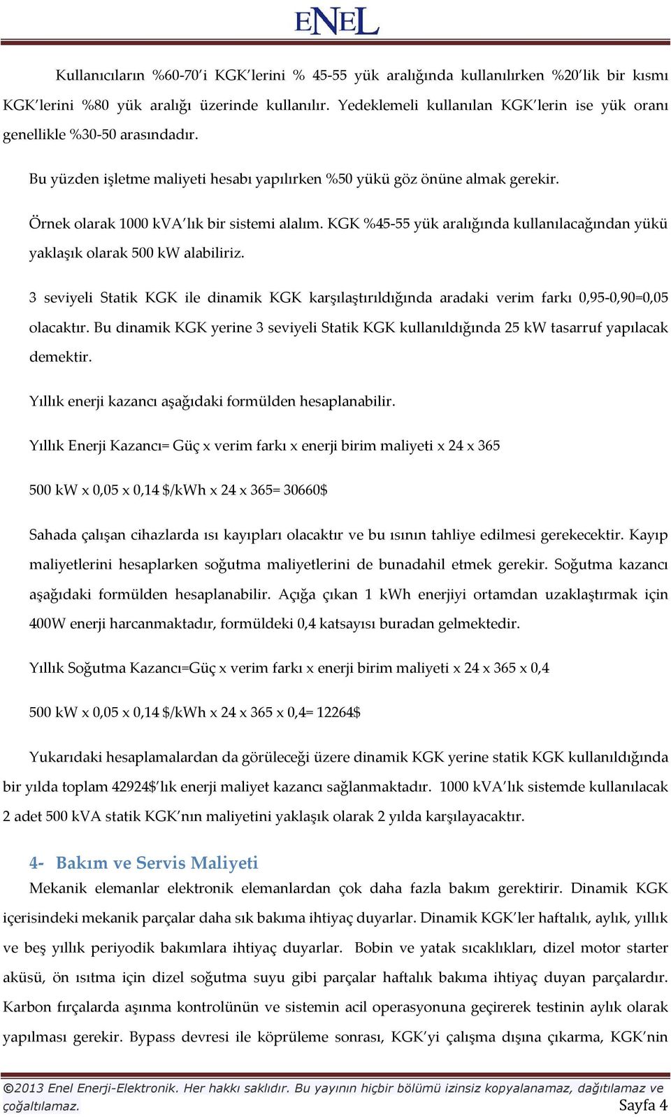 Örnek olarak 1000 kva lık bir sistemi alalım. KGK %45-55 yük aralığında kullanılacağından yükü yaklaşık olarak 500 kw alabiliriz.