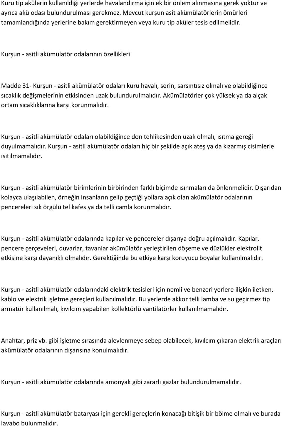 Kurşun - asitli akümülatör odalarının özellikleri Madde 31- Kurşun - asitli akümülatör odaları kuru havalı, serin, sarsıntısız olmalı ve olabildiğince sıcaklık değişmelerinin etkisinden uzak