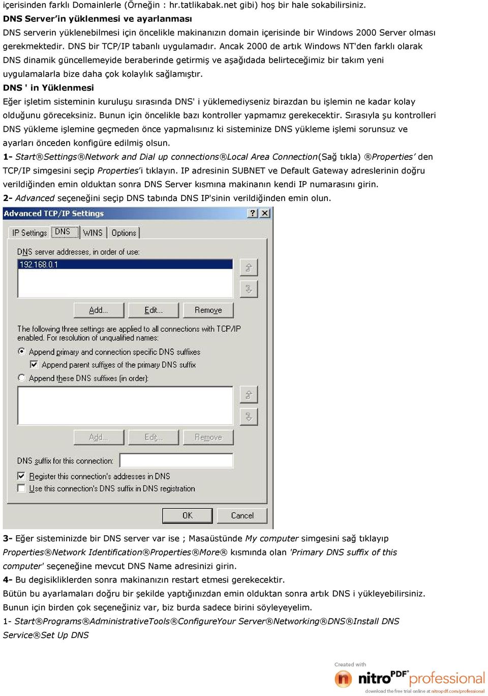 Ancak 2000 de artık Windows NT'den farklı olarak DNS dinamik güncellemeyide beraberinde getirmiş ve aşağıdada belirteceğimiz bir takım yeni uygulamalarla bize daha çok kolaylık sağlamıştır.