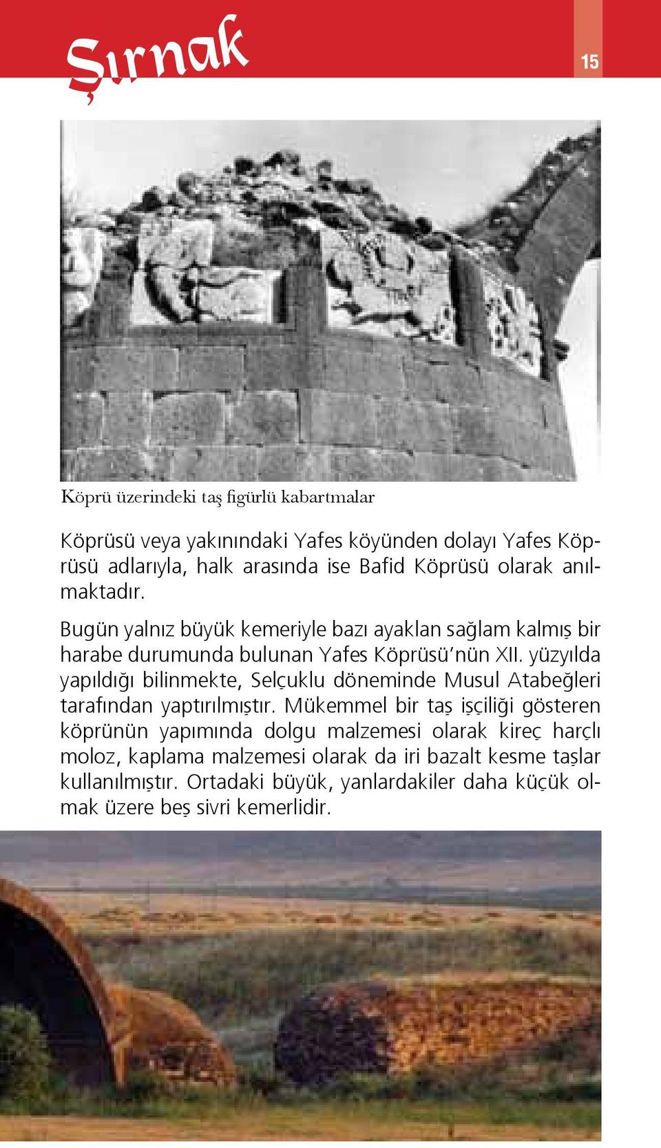yüzyılda yapıldığı bilinmekte, Selçuklu döneminde Musul Atabeğleri tarafından yaptırılmıştır.
