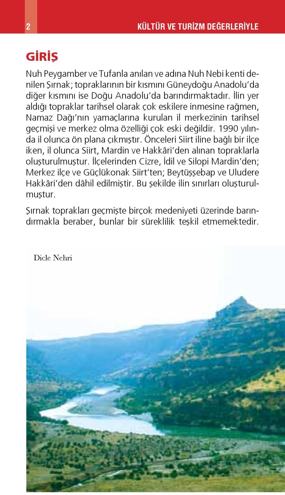 1990 yılında il olunca ön plana çıkmıştır. Önceleri Siirt iline bağlı bir ilçe iken, il olunca Siirt, Mardin ve Hakkâri den alınan topraklarla oluşturulmuştur.