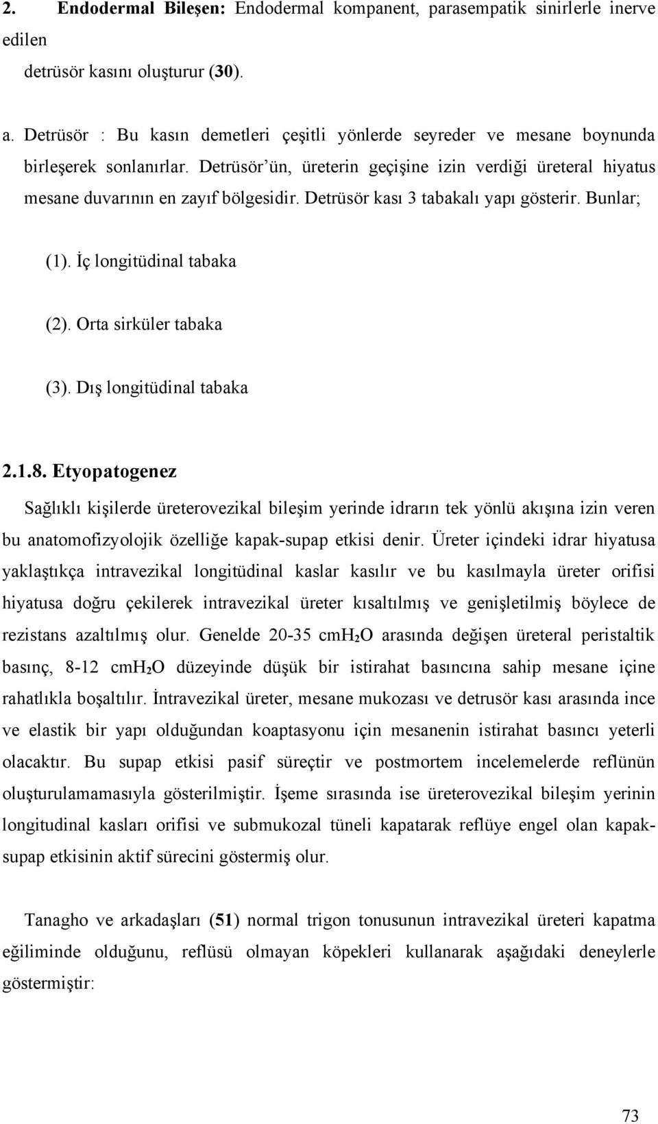 Detrüsör kası 3 tabakalı yapı gösterir. Bunlar; (1). İç longitüdinal tabaka (2). Orta sirküler tabaka (3). Dış longitüdinal tabaka 2.1.8.