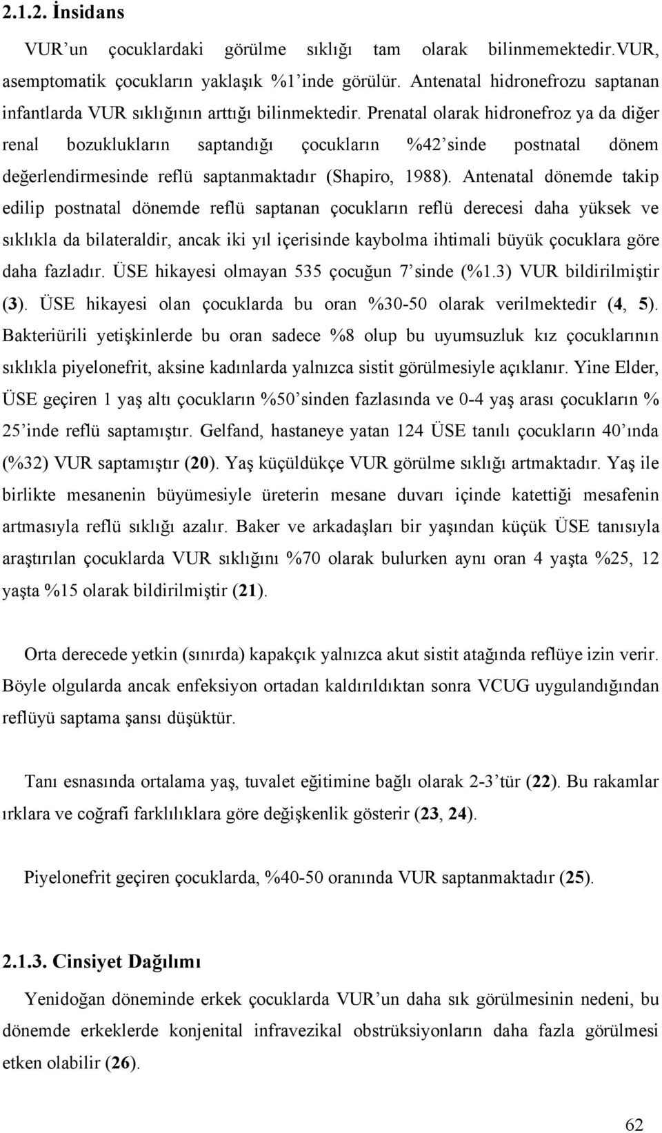 Prenatal olarak hidronefroz ya da diğer renal bozuklukların saptandığı çocukların %42 sinde postnatal dönem değerlendirmesinde reflü saptanmaktadır (Shapiro, 1988).