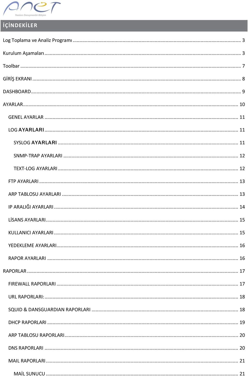 .. 13 IP ARALIĞI AYARLARI... 14 LİSANS AYARLARI... 15 KULLANICI AYARLARI... 15 YEDEKLEME AYARLARI... 16 RAPOR AYARLARI... 16 RAPORLAR.