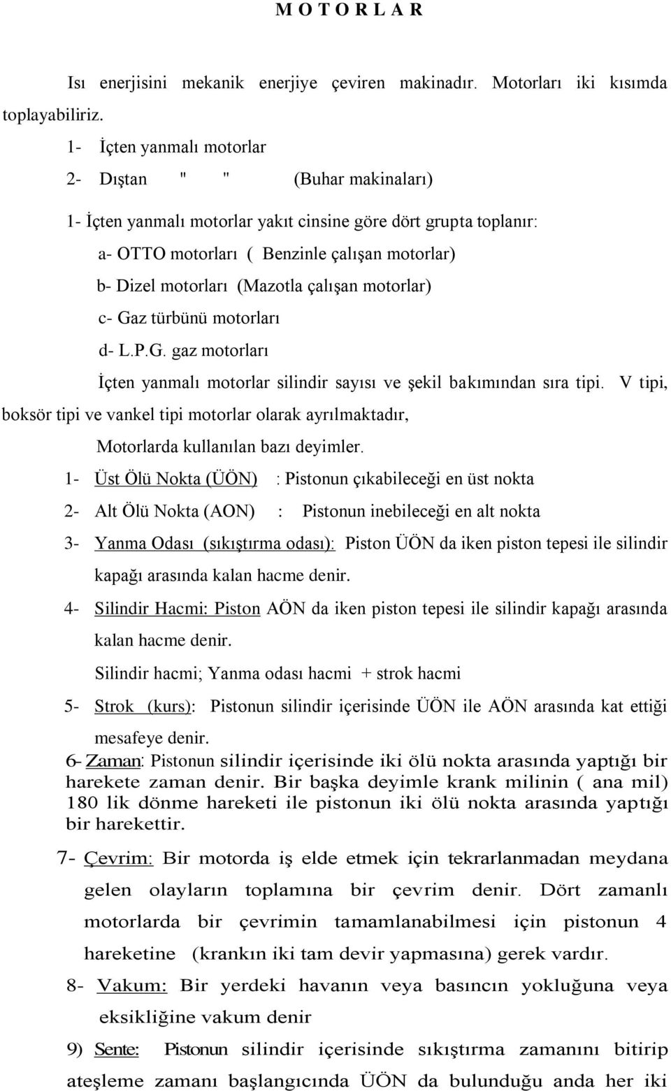 Dizel motorları (Mazotla çalışan motorlar) c- Gaz türbünü motorları d- L.P.G. gaz motorları İçten yanmalı motorlar silindir sayısı ve şekil bakımından sıra tipi.