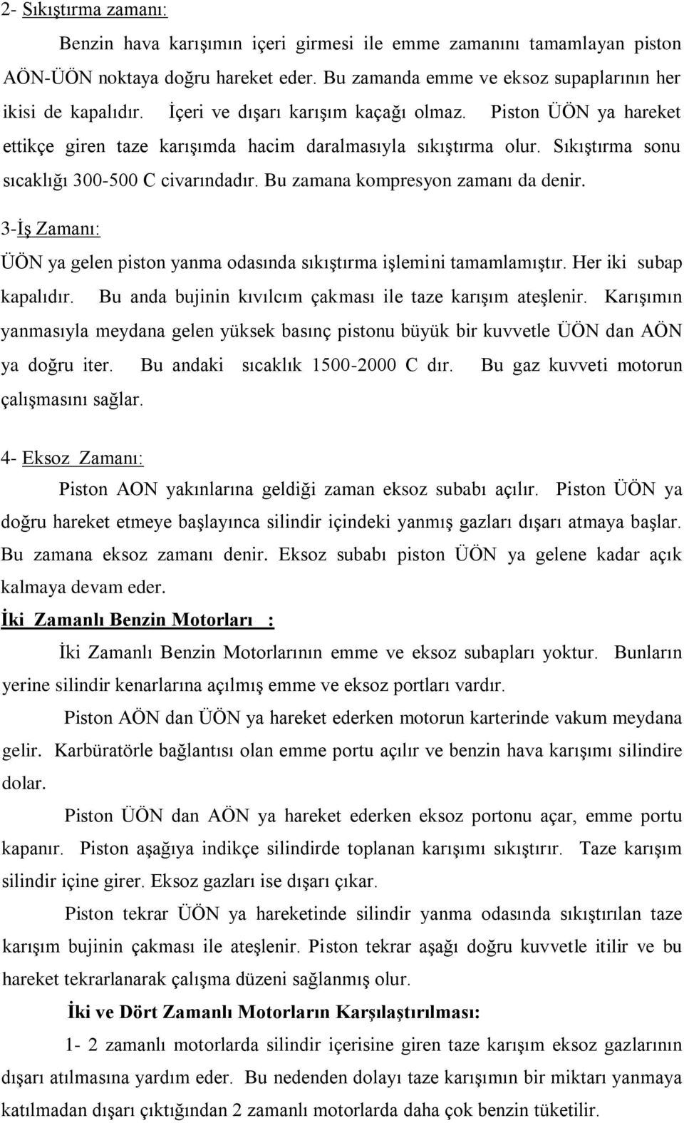 Bu zamana kompresyon zamanı da denir. 3-İş Zamanı: ÜÖN ya gelen piston yanma odasında sıkıştırma işlemini tamamlamıştır. Her iki subap kapalıdır.