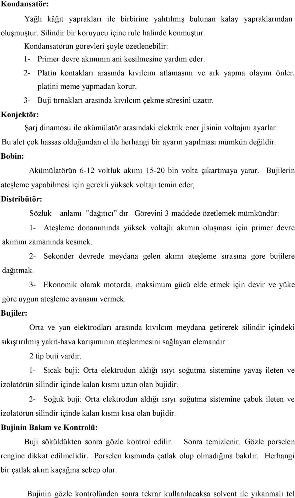 2- Platin kontakları arasında kıvılcım atlamasını ve ark yapma olayını önler, platini meme yapmadan korur. 3- Buji tırnakları arasında kıvılcım çekme süresini uzatır.