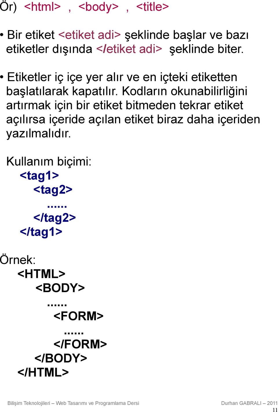 Kodların okunabilirliğini artırmak için bir etiket bitmeden tekrar etiket açılırsa içeride açılan etiket biraz daha içeriden