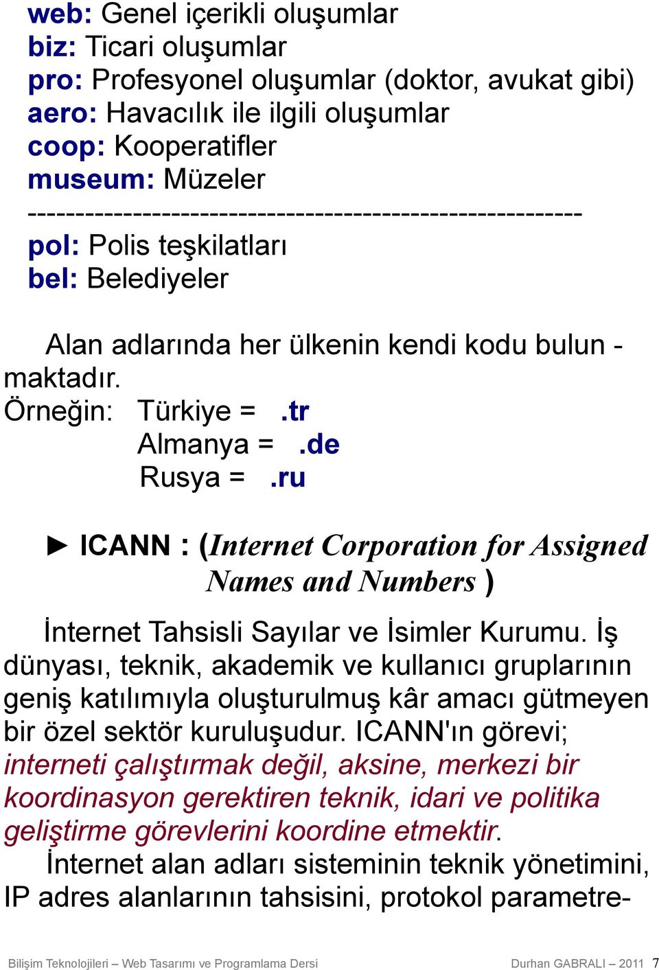 ru ICANN : (Internet Corporation for Assigned Names and Numbers ) İnternet Tahsisli Sayılar ve İsimler Kurumu.