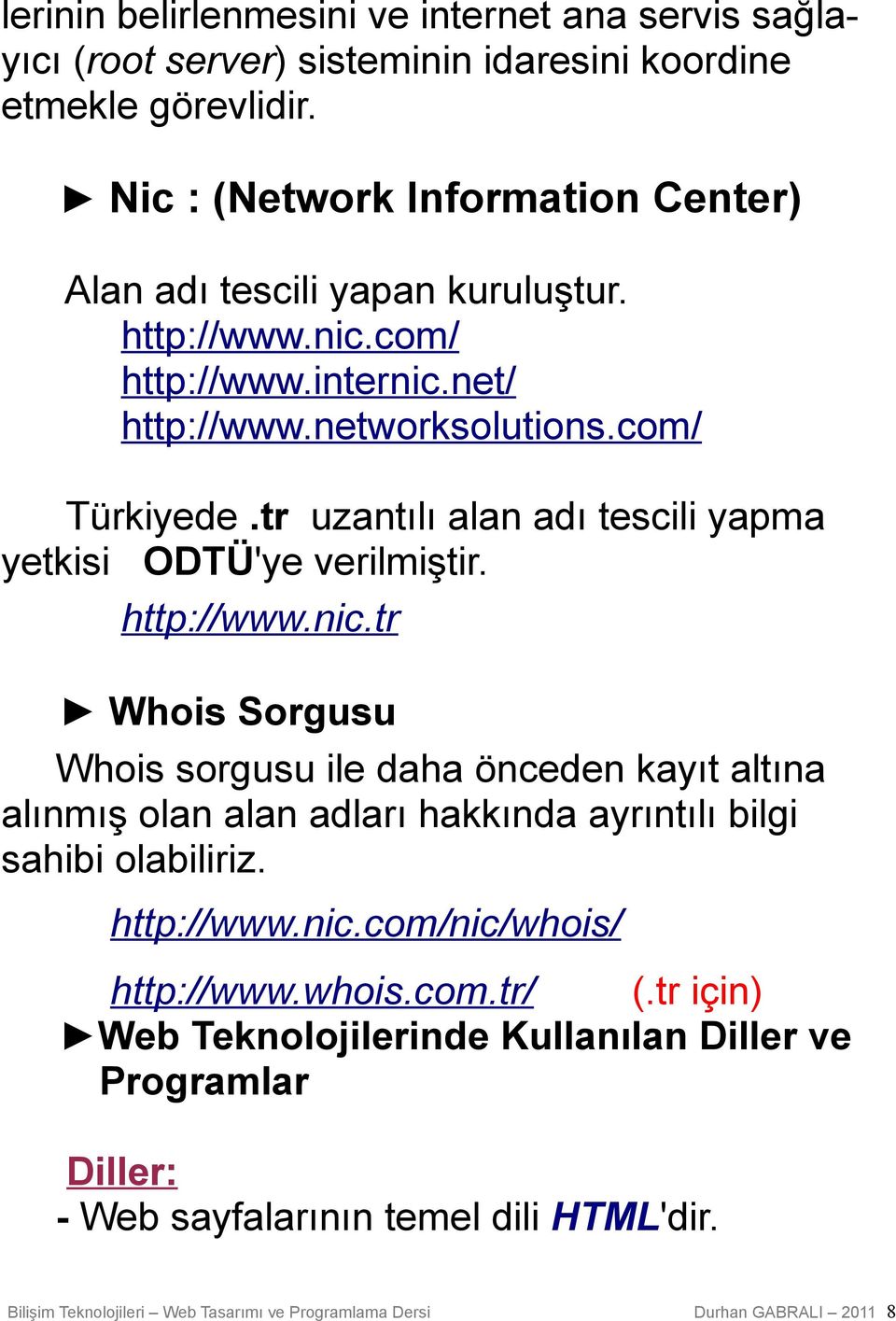 tr uzantılı alan adı tescili yapma yetkisi ODTÜ'ye verilmiştir. http://www.nic.