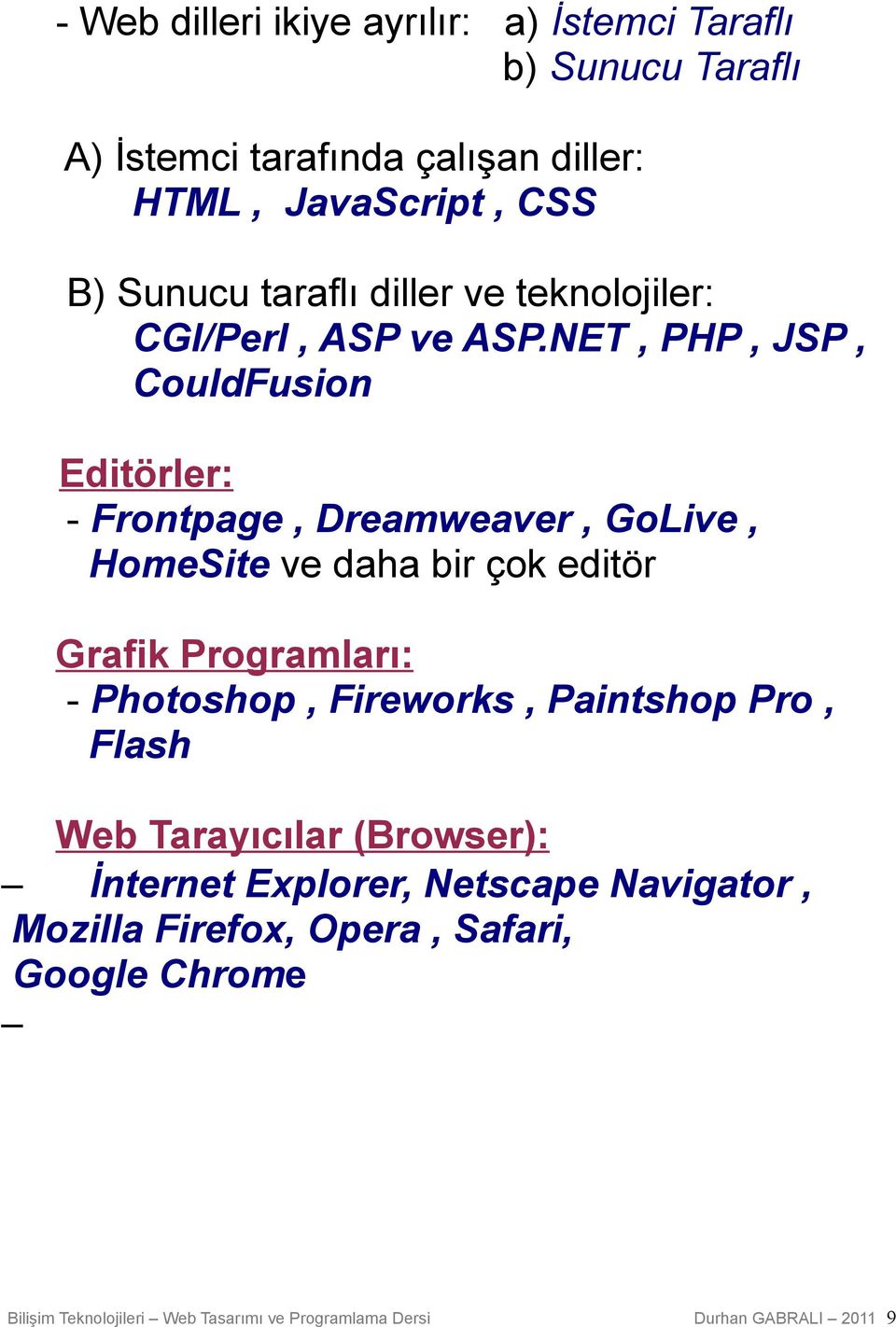 NET, PHP, JSP, CouldFusion Editörler: - Frontpage, Dreamweaver, GoLive, HomeSite ve daha bir çok editör Grafik Programları: - Photoshop,
