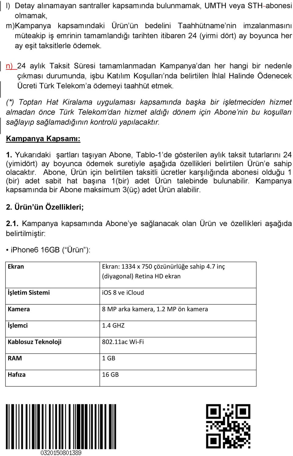 n) 24 aylık Taksit Süresi tamamlanmadan Kampanya dan her hangi bir nedenle çıkması durumunda, işbu Katılım Koşulları nda belirtilen İhlal Halinde Ödenecek Ücreti Türk Telekom a ödemeyi taahhüt etmek.
