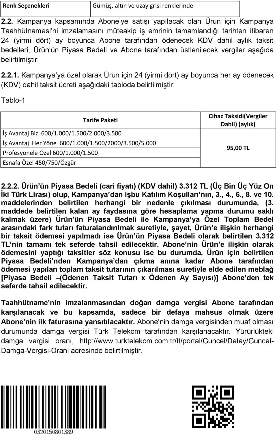 ödenecek KDV dahil aylık taksit bedelleri, Ürün ün Piyasa Bedeli ve Abone tarafından üstlenilecek vergiler aşağıda belirtilmiştir: 2.2.1.