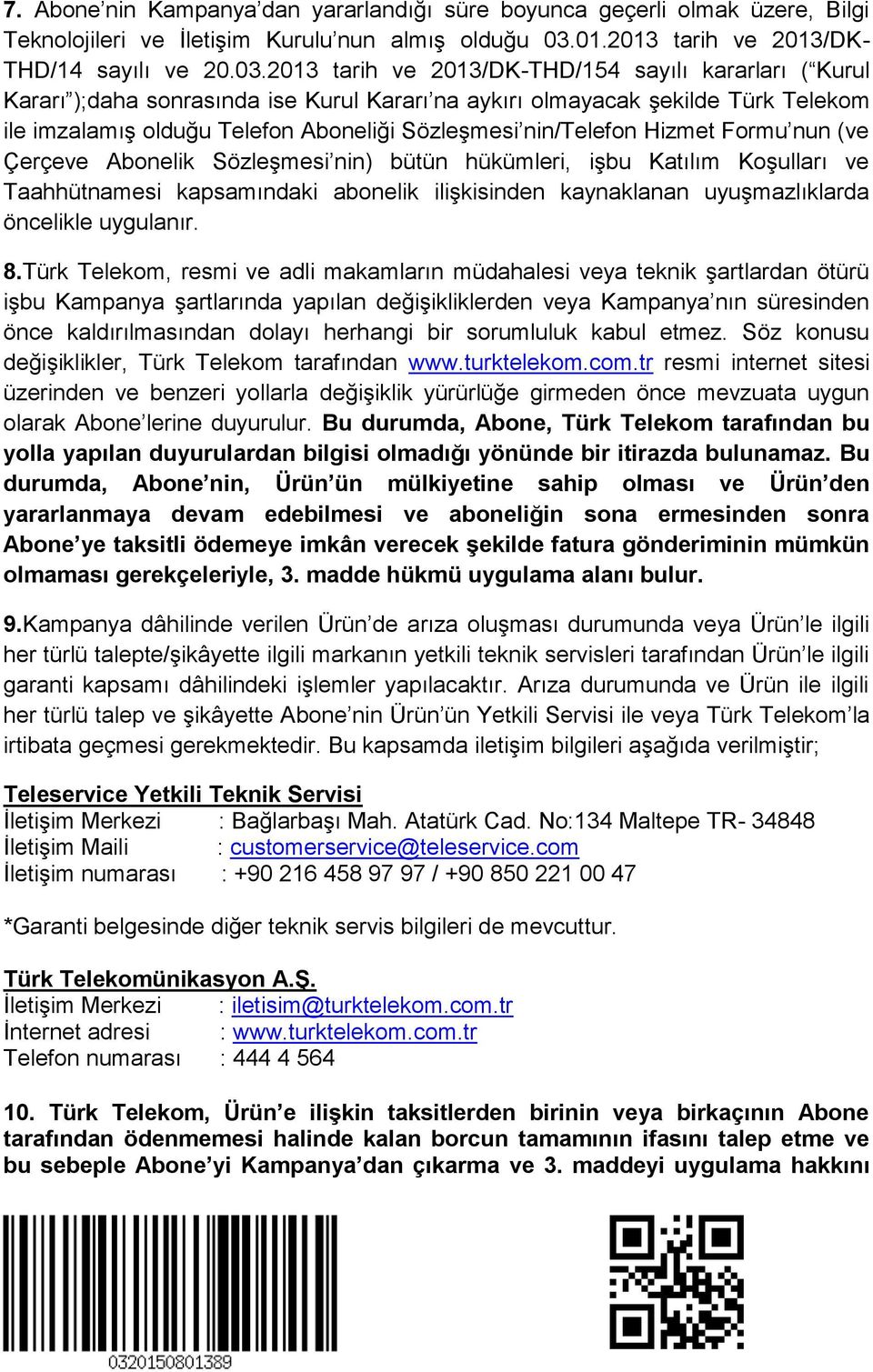 2013 tarih ve 2013/DK-THD/154 sayılı kararları ( Kurul Kararı );daha sonrasında ise Kurul Kararı na aykırı olmayacak şekilde Türk Telekom ile imzalamış olduğu Telefon Aboneliği Sözleşmesi nin/telefon