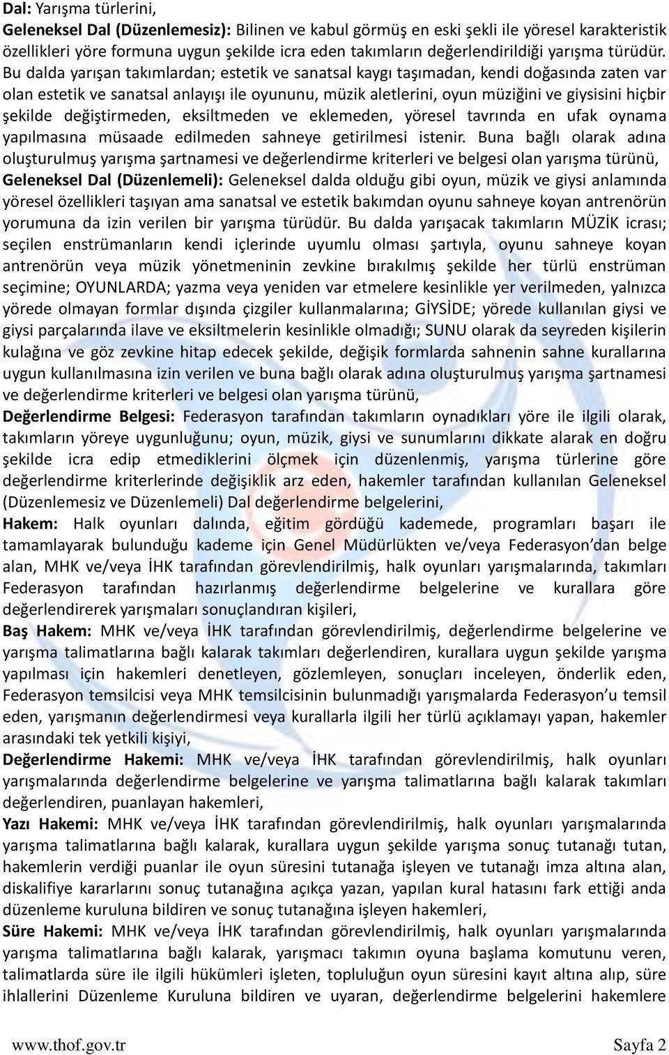 Bu dalda yarışan takımlardan; estetik ve sanatsal kaygı taşımadan, kendi doğasında zaten var olan estetik ve sanatsal anlayışı ile oyununu, müzik aletlerini, oyun müziğini ve giysisini hiçbir şekilde