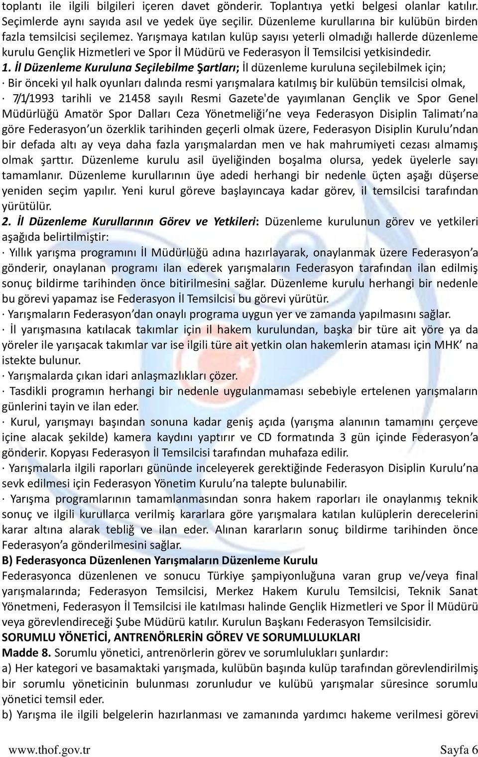 Yarışmaya katılan kulüp sayısı yeterli olmadığı hallerde düzenleme kurulu Gençlik Hizmetleri ve Spor İl Müdürü ve Federasyon İl Temsilcisi yetkisindedir. 1.