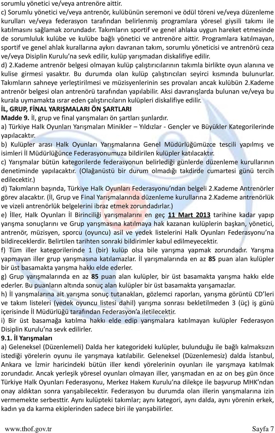 sağlamak zorundadır. Takımların sportif ve genel ahlaka uygun hareket etmesinde de sorumluluk kulübe ve kulübe bağlı yönetici ve antrenöre aittir.