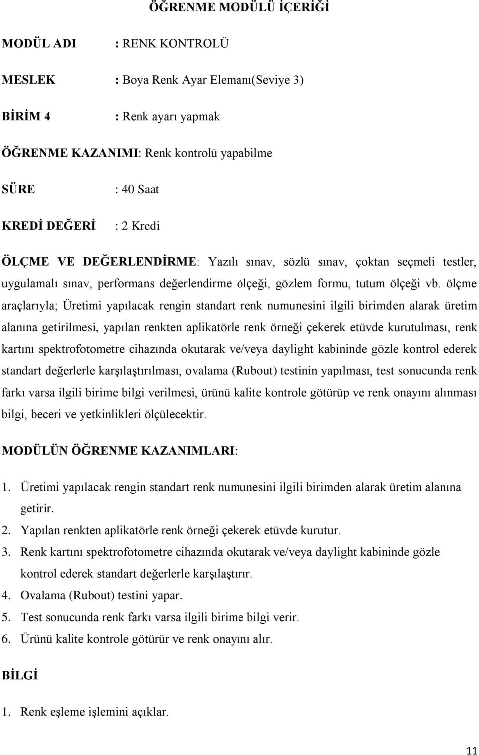 ölçme araçlarıyla; Üretimi yapılacak rengin standart renk numunesini ilgili birimden alarak üretim alanına getirilmesi, yapılan renkten aplikatörle renk örneği çekerek etüvde kurutulması, renk