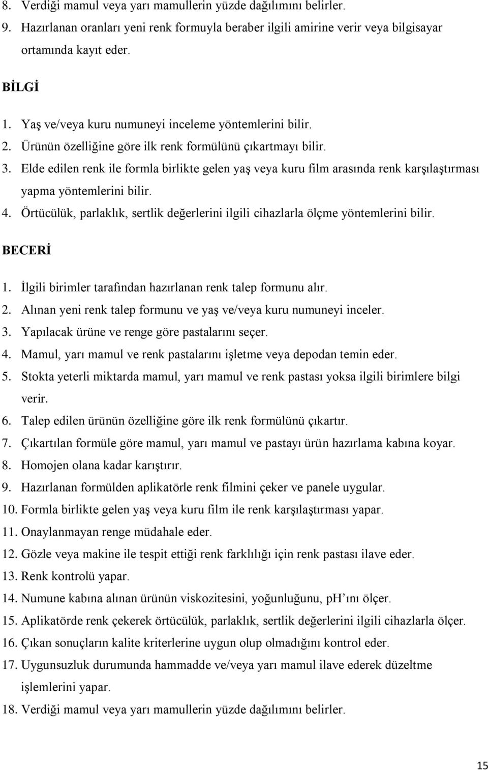 Elde edilen renk ile formla birlikte gelen yaş veya kuru film arasında renk karşılaştırması yapma yöntemlerini bilir. 4.