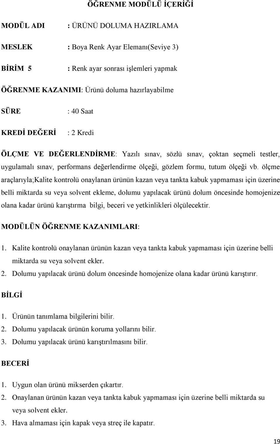 ölçme araçlarıyla;kalite kontrolü onaylanan ürünün kazan veya tankta kabuk yapmaması için üzerine belli miktarda su veya solvent ekleme, dolumu yapılacak ürünü dolum öncesinde homojenize olana kadar