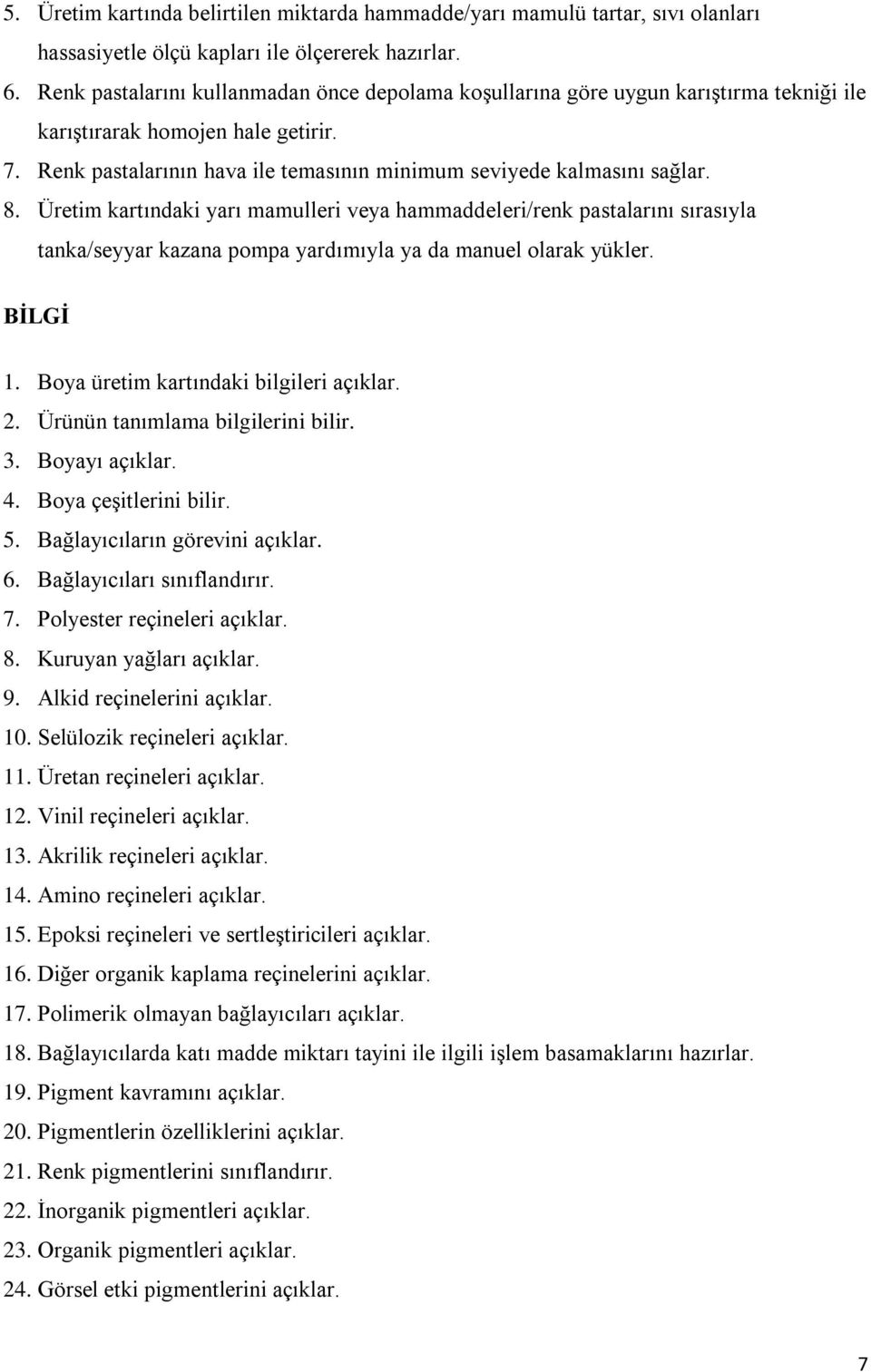 8. Üretim kartındaki yarı mamulleri veya hammaddeleri/renk pastalarını sırasıyla tanka/seyyar kazana pompa yardımıyla ya da manuel olarak yükler. BİLGİ 1. Boya üretim kartındaki bilgileri açıklar. 2.